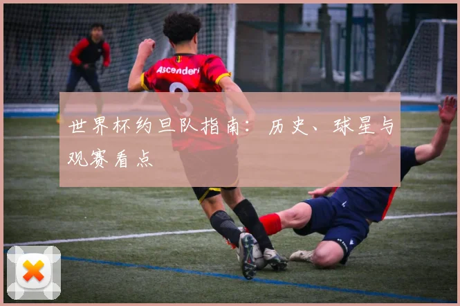 世界杯约旦队指南：历史、球星与观赛看点